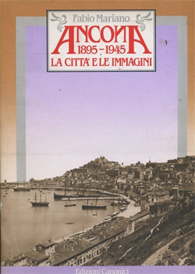 Ancona: 1895-1945 : la città e le immagini.